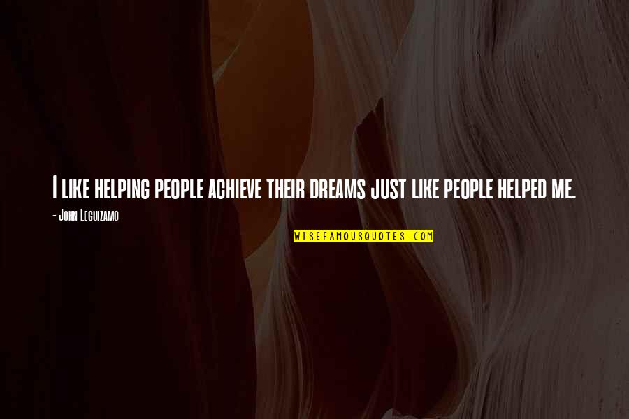 Helping People Quotes By John Leguizamo: I like helping people achieve their dreams just