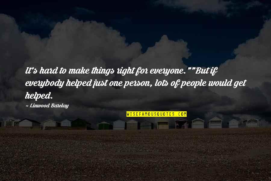 Helping People Quotes By Linwood Barclay: It's hard to make things right for everyone.""But