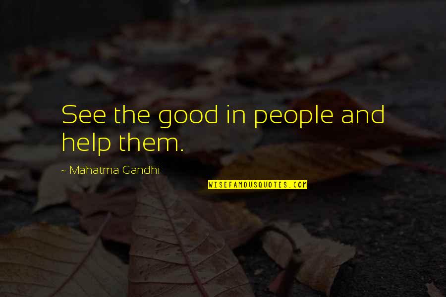 Helping People Quotes By Mahatma Gandhi: See the good in people and help them.