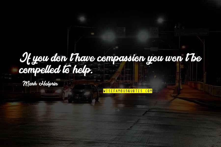 Helping People Quotes By Mark Helprin: If you don't have compassion you won't be