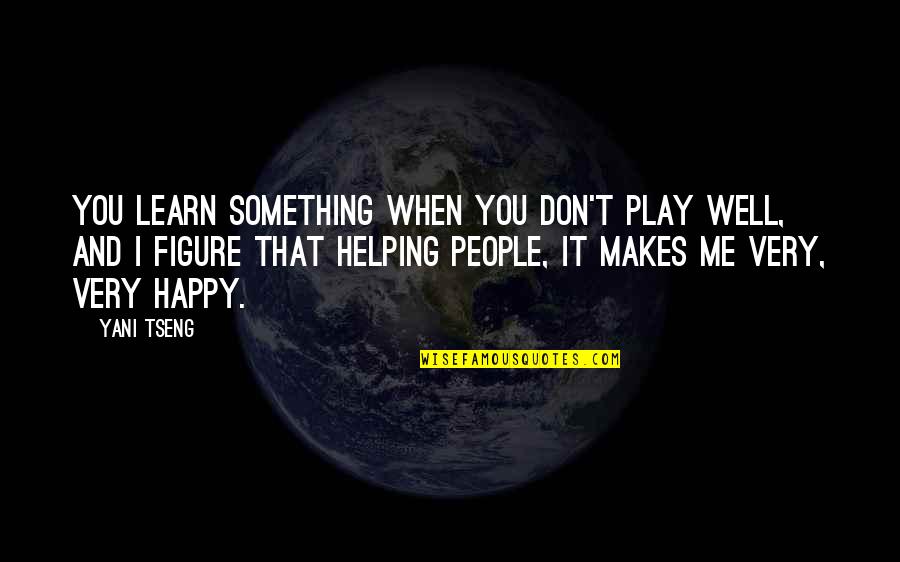 Helping People Quotes By Yani Tseng: You learn something when you don't play well,