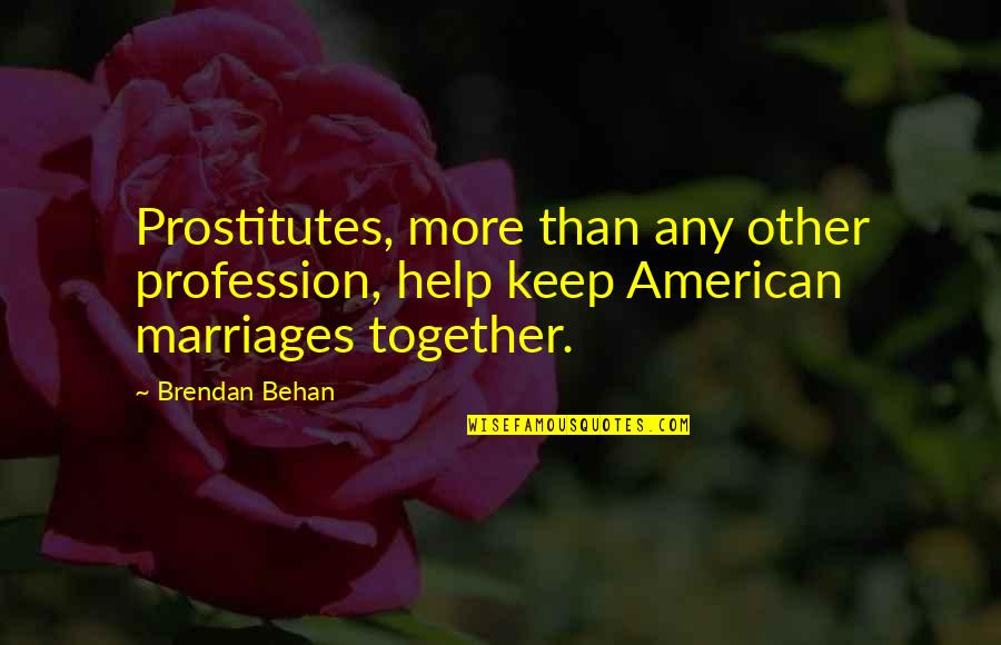 Helping Profession Quotes By Brendan Behan: Prostitutes, more than any other profession, help keep