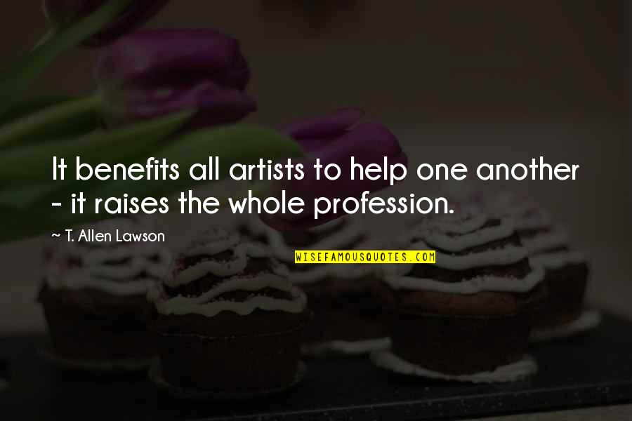 Helping Profession Quotes By T. Allen Lawson: It benefits all artists to help one another