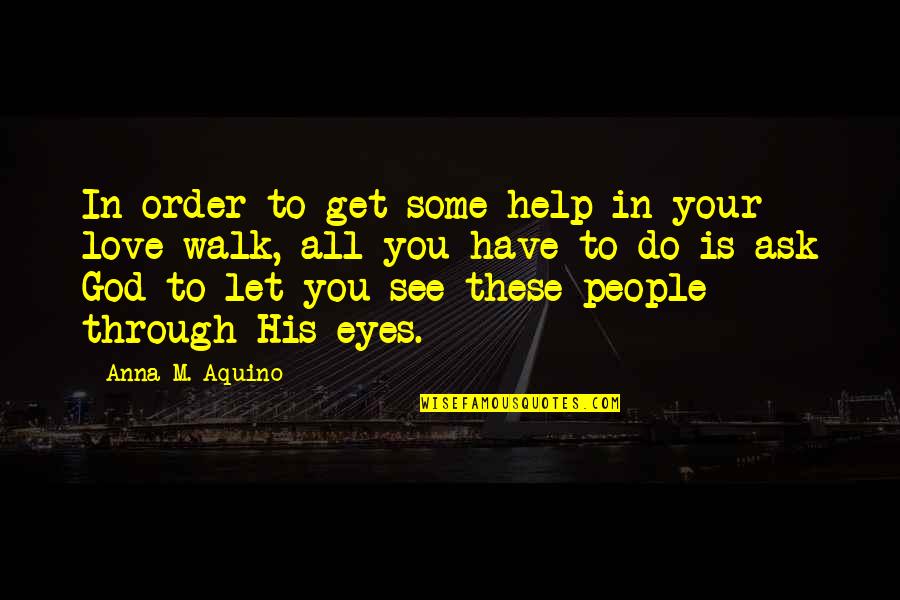 Helping Quotes And Quotes By Anna M. Aquino: In order to get some help in your