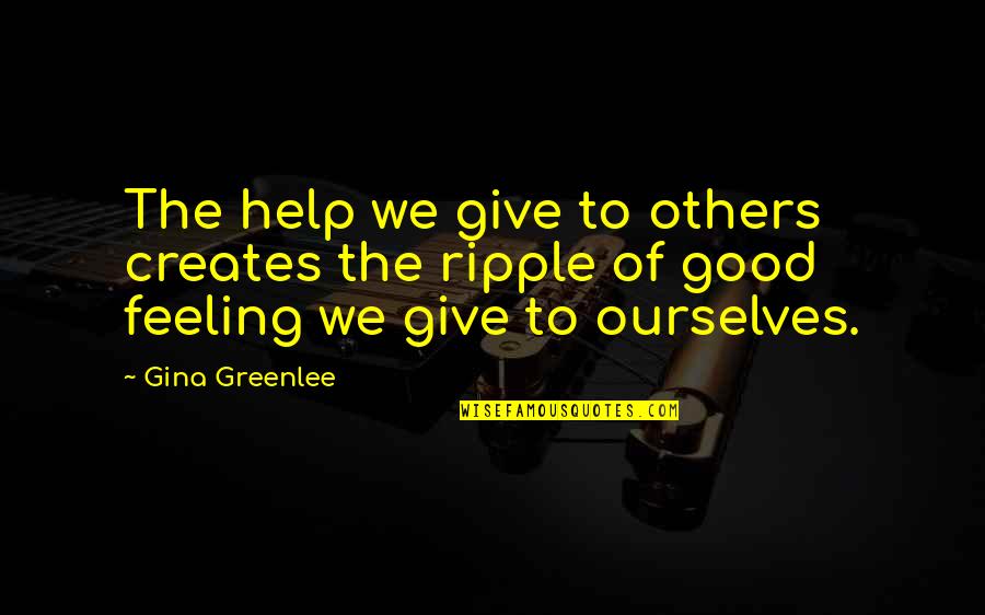 Helping Quotes And Quotes By Gina Greenlee: The help we give to others creates the