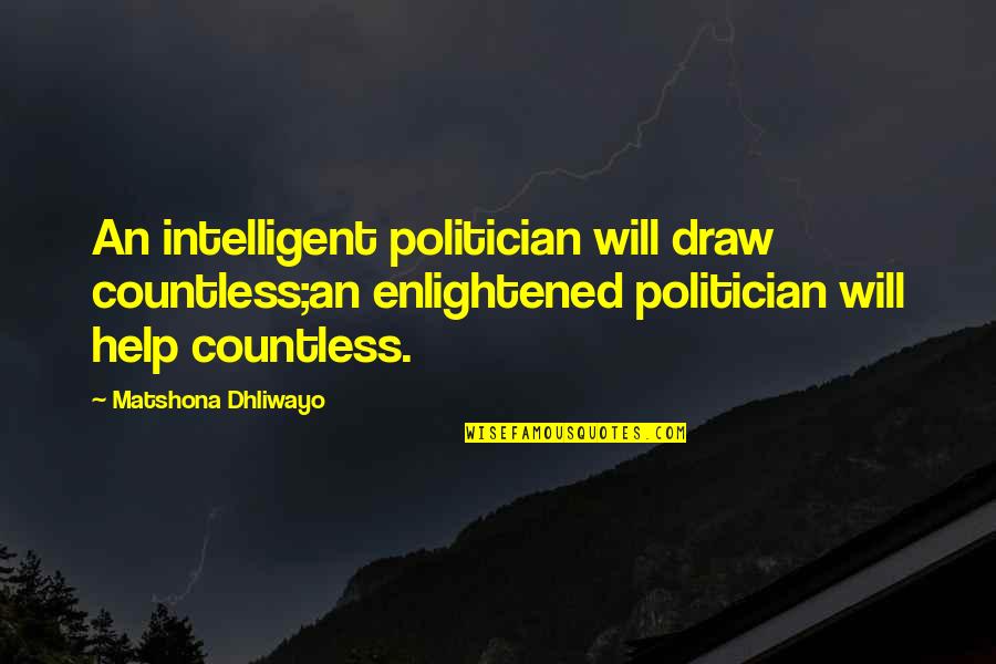 Helping Quotes And Quotes By Matshona Dhliwayo: An intelligent politician will draw countless;an enlightened politician