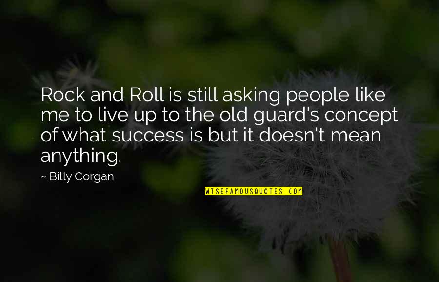 Helping Seniors Quotes By Billy Corgan: Rock and Roll is still asking people like