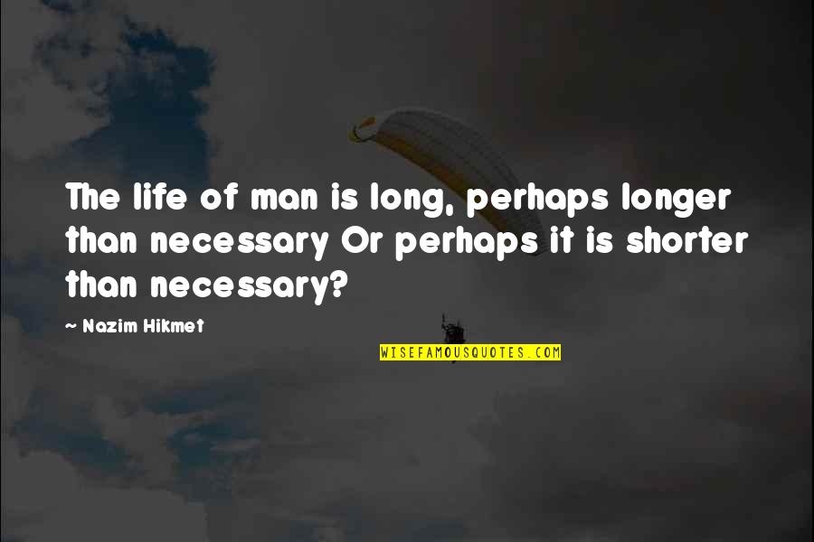 Helping Seniors Quotes By Nazim Hikmet: The life of man is long, perhaps longer