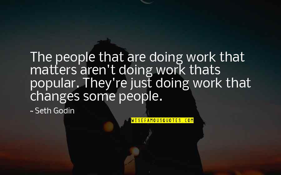 Helping Someone Financially Quotes By Seth Godin: The people that are doing work that matters Helping Someone Financially Quotes By Seth Godin: The people that are doing work that matters