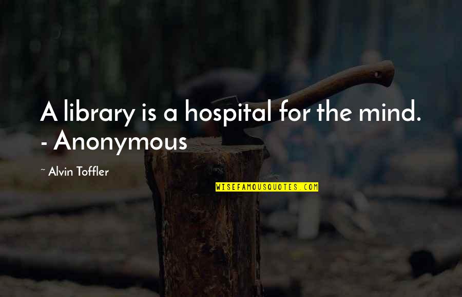 Helping Someone Grow Quotes By Alvin Toffler: A library is a hospital for the mind.