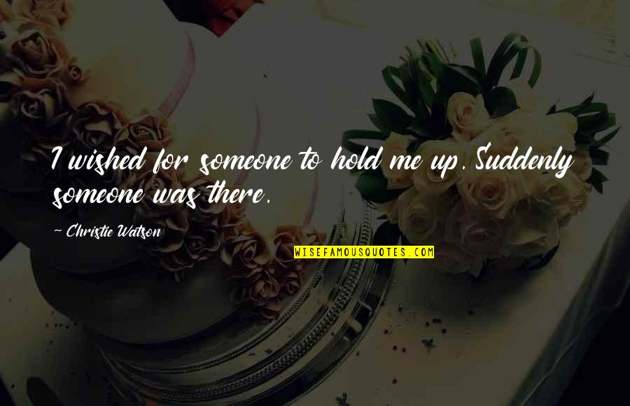 Helping Someone In Need Quotes By Christie Watson: I wished for someone to hold me up.