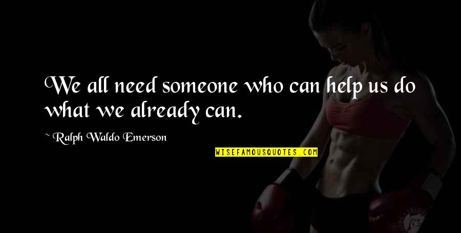 Helping Someone In Need Quotes By Ralph Waldo Emerson: We all need someone who can help us