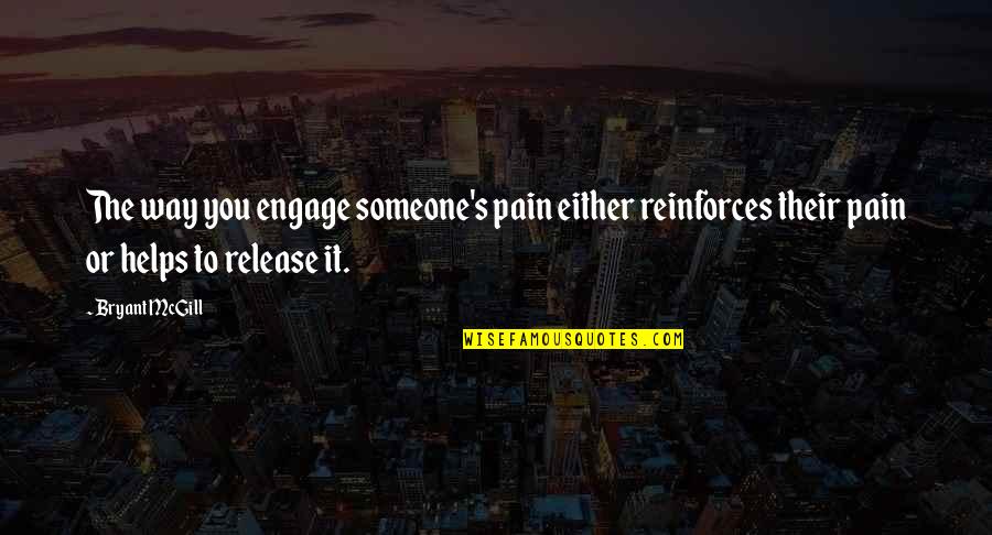 Helping Someone In Pain Quotes By Bryant McGill: The way you engage someone's pain either reinforces Helping Someone In Pain Quotes By Bryant McGill: The way you engage someone's pain either reinforces