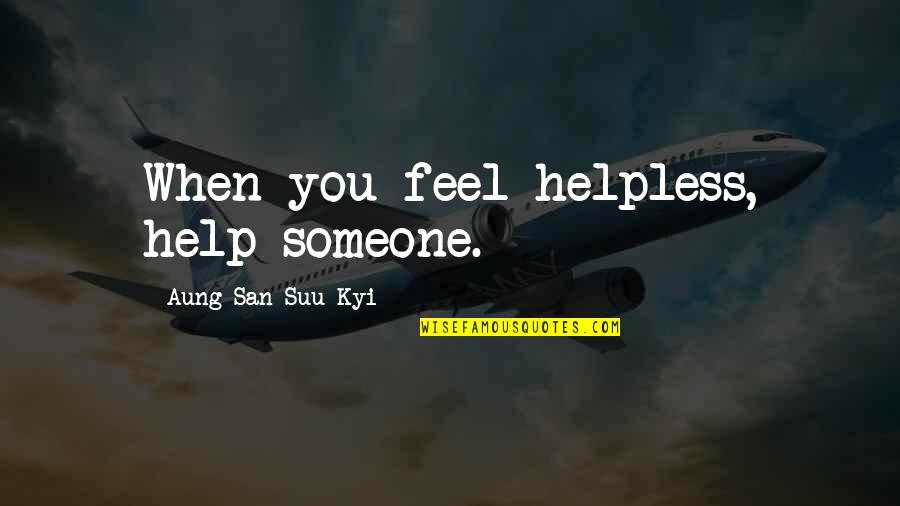 Helping Someone Quotes By Aung San Suu Kyi: When you feel helpless, help someone.