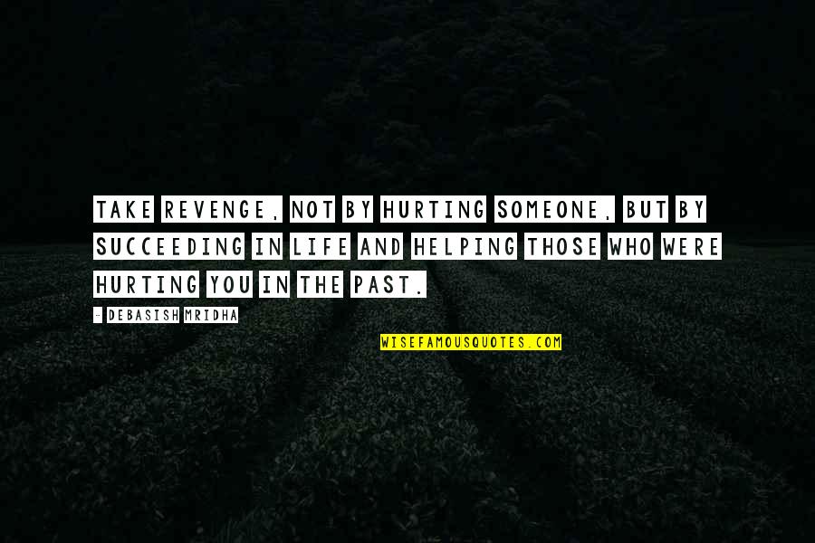 Helping Someone Quotes By Debasish Mridha: Take revenge, not by hurting someone, but by