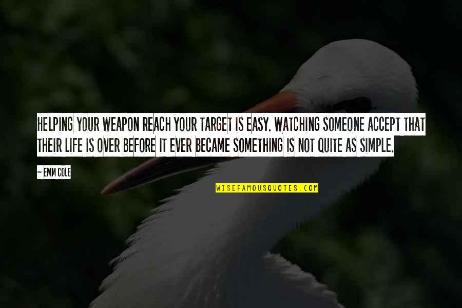 Helping Someone Quotes By Emm Cole: Helping your weapon reach your target is easy.