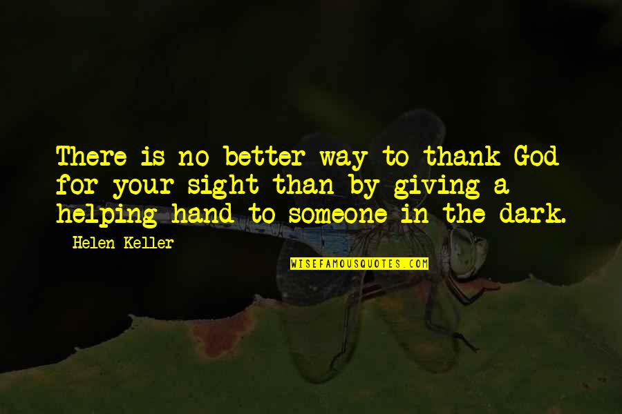 Helping Someone Quotes By Helen Keller: There is no better way to thank God