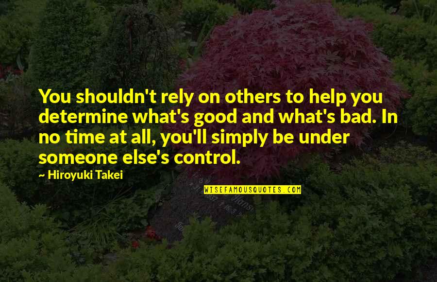 Helping Someone Quotes By Hiroyuki Takei: You shouldn't rely on others to help you
