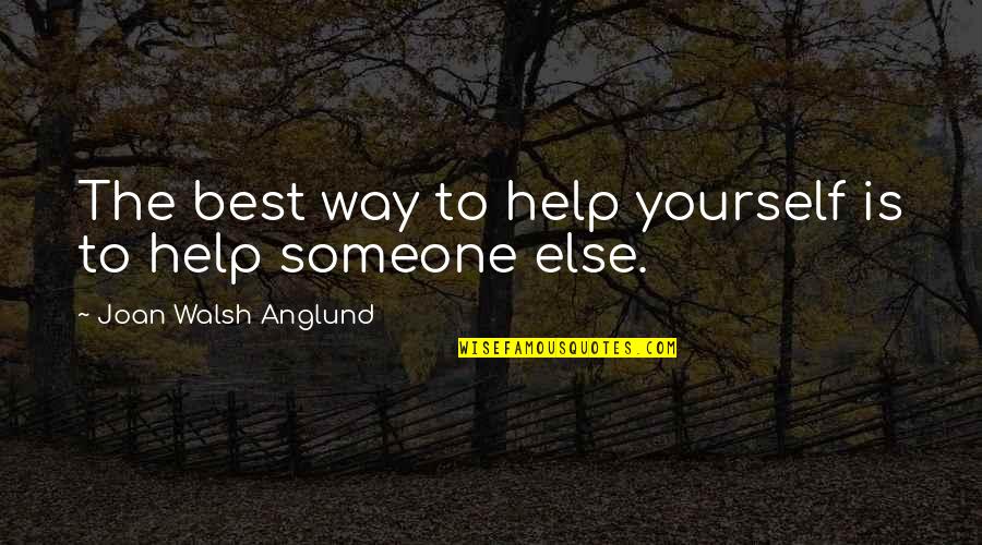 Helping Someone Quotes By Joan Walsh Anglund: The best way to help yourself is to