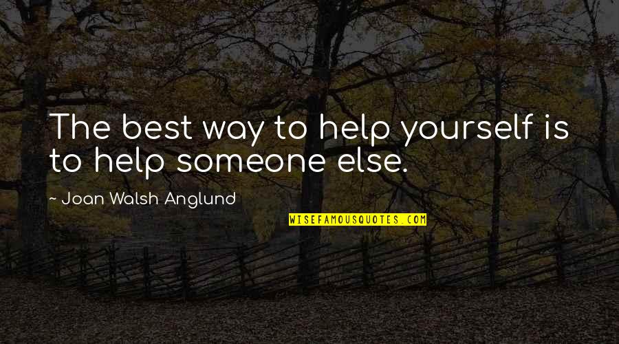 Helping Someone Quotes By Joan Walsh Anglund: The best way to help yourself is to Helping Someone Quotes By Joan Walsh Anglund: The best way to help yourself is to