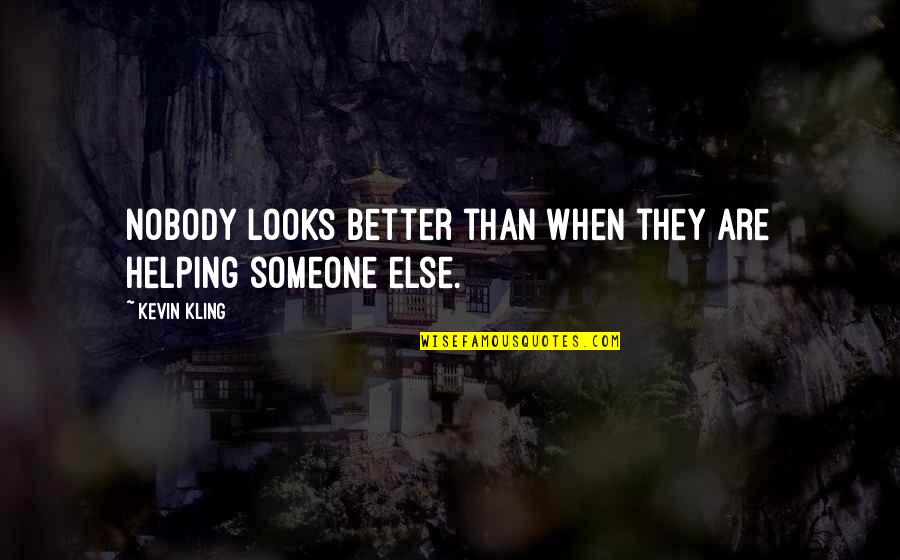 Helping Someone Quotes By Kevin Kling: Nobody looks better than when they are helping