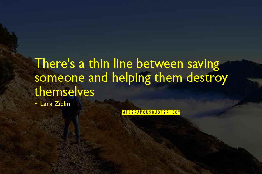 Helping Someone Quotes By Lara Zielin: There's a thin line between saving someone and