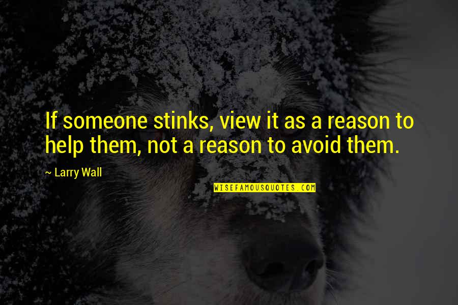 Helping Someone Quotes By Larry Wall: If someone stinks, view it as a reason