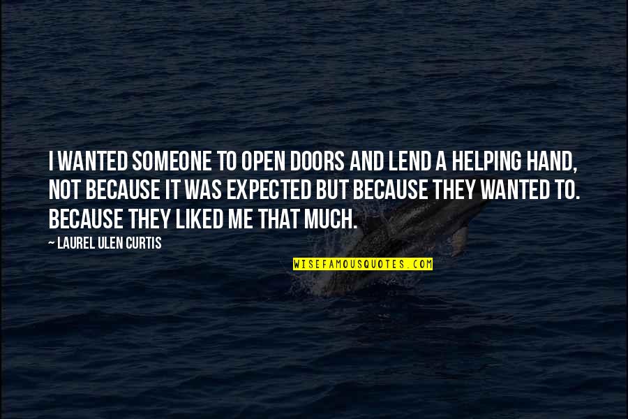 Helping Someone Quotes By Laurel Ulen Curtis: I wanted someone to open doors and lend