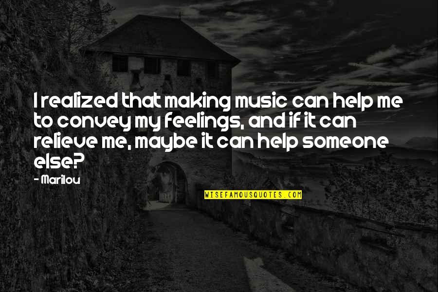 Helping Someone Quotes By Marilou: I realized that making music can help me