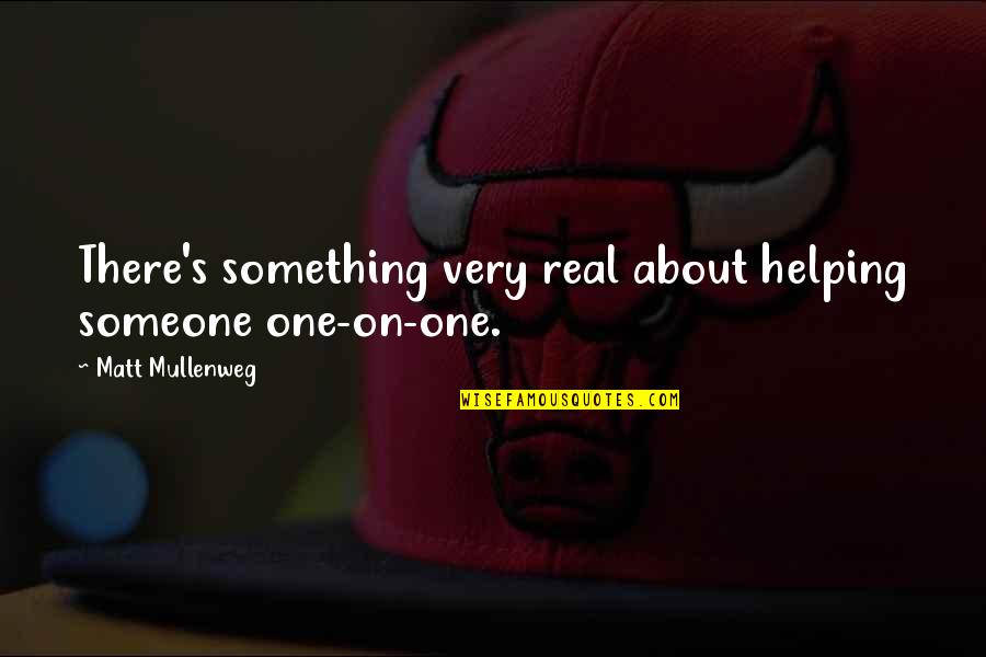 Helping Someone Quotes By Matt Mullenweg: There's something very real about helping someone one-on-one.