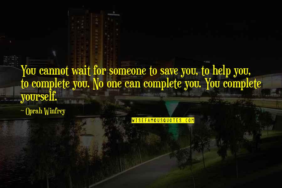Helping Someone Quotes By Oprah Winfrey: You cannot wait for someone to save you,