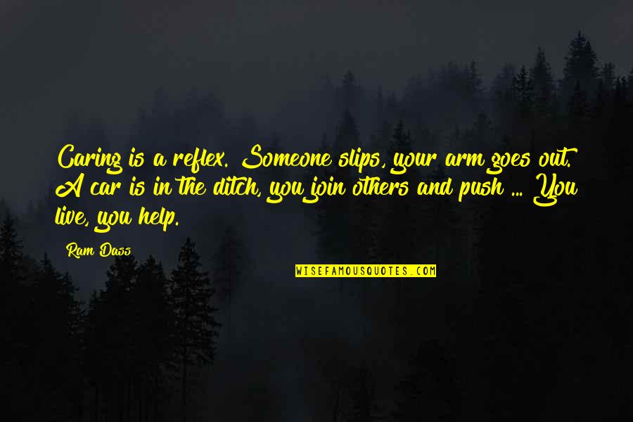 Helping Someone Quotes By Ram Dass: Caring is a reflex. Someone slips, your arm