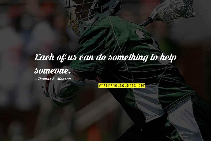 Helping Someone Quotes By Thomas S. Monson: Each of us can do something to help