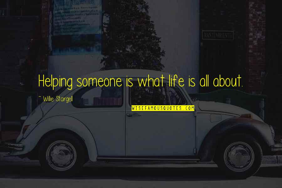 Helping Someone Quotes By Willie Stargell: Helping someone is what life is all about.