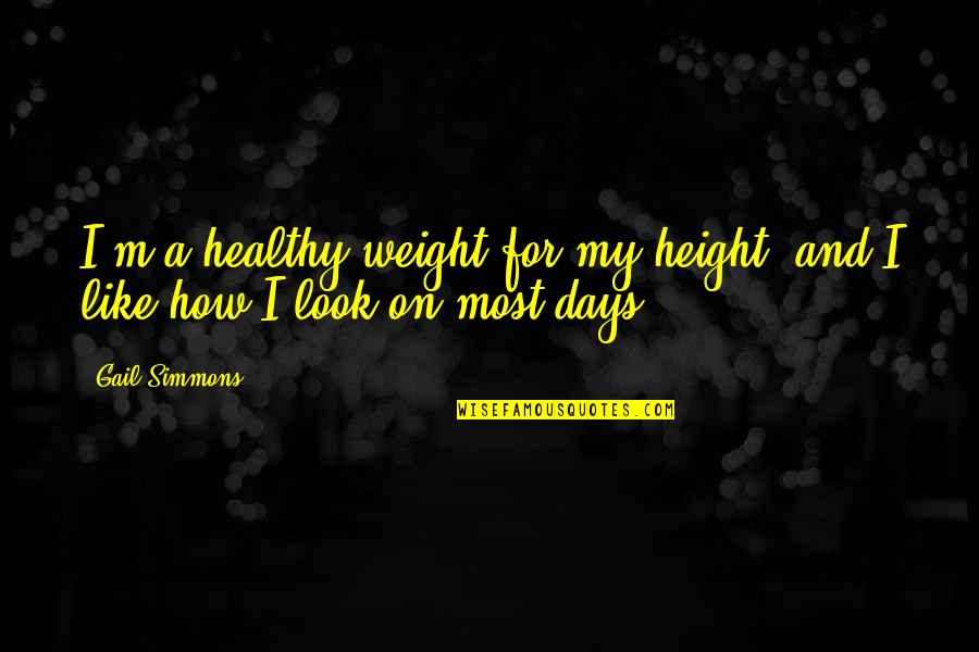 Helping Someone Through Depression Quotes By Gail Simmons: I'm a healthy weight for my height, and