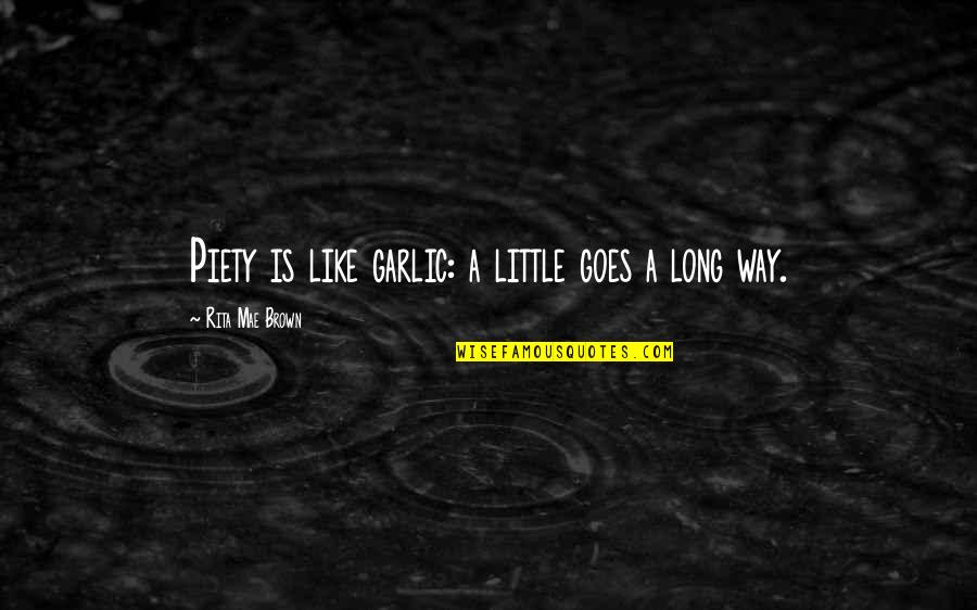 Helping Someone Who Doesnt Want Help Quotes By Rita Mae Brown: Piety is like garlic: a little goes a