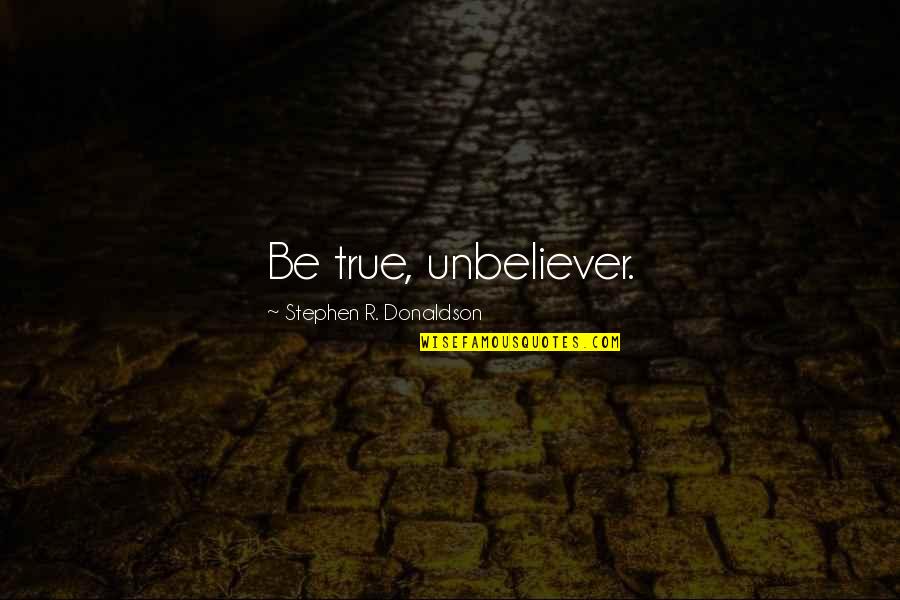 Helping Someone With Depression Quotes By Stephen R. Donaldson: Be true, unbeliever.
