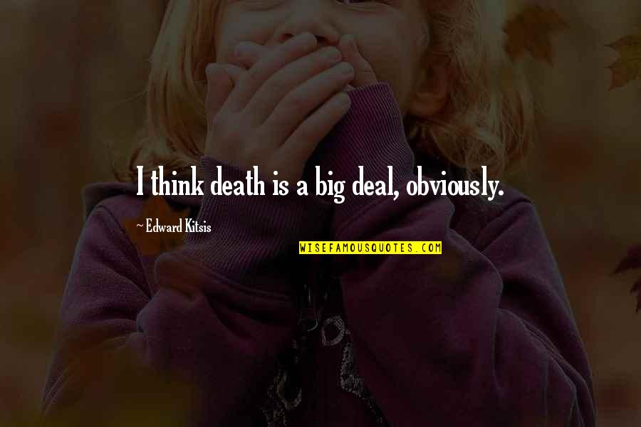Helping Someone You Love Quotes By Edward Kitsis: I think death is a big deal, obviously.