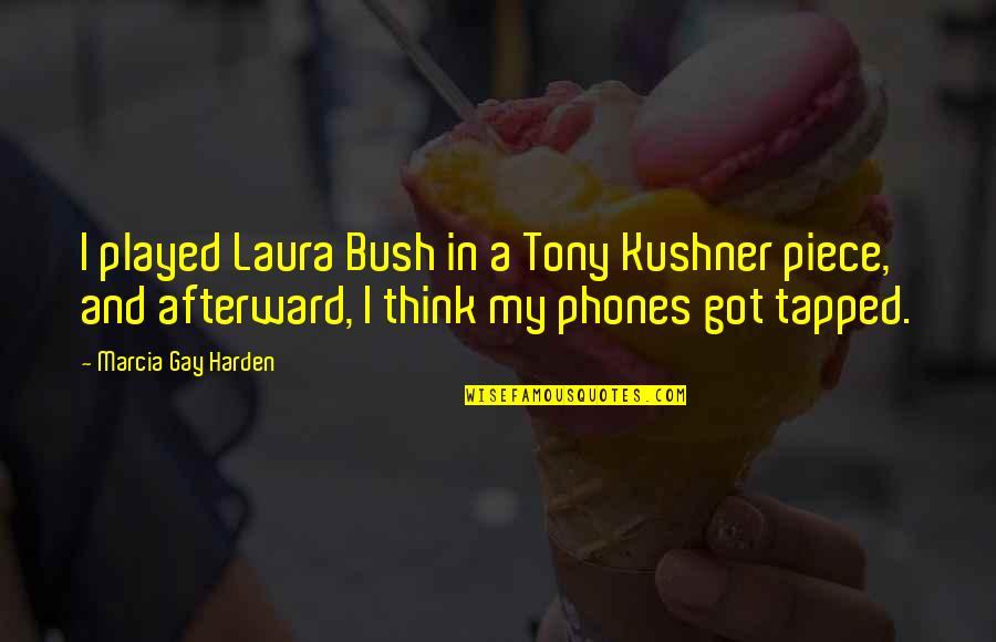 Helping Someone You Love Quotes By Marcia Gay Harden: I played Laura Bush in a Tony Kushner