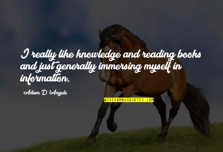 Helping The Earth Quotes By Adam D'Angelo: I really like knowledge and reading books and Helping The Earth Quotes By Adam D'Angelo: I really like knowledge and reading books and