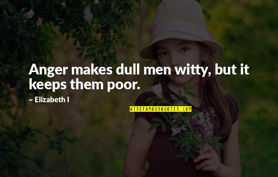 Helping The Earth Quotes By Elizabeth I: Anger makes dull men witty, but it keeps