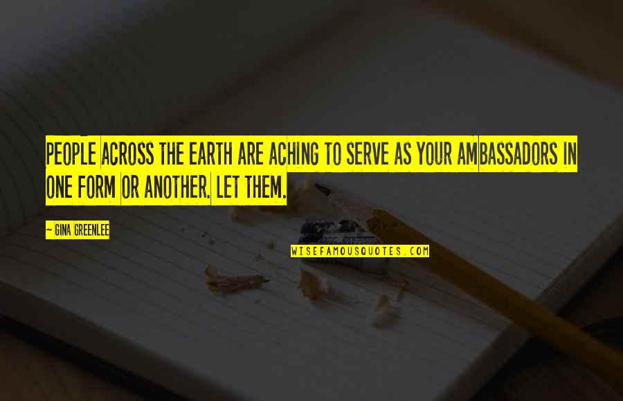 Helping The Earth Quotes By Gina Greenlee: People across the earth are aching to serve