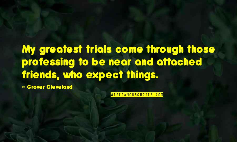 Helping The Handicapped Quotes By Grover Cleveland: My greatest trials come through those professing to
