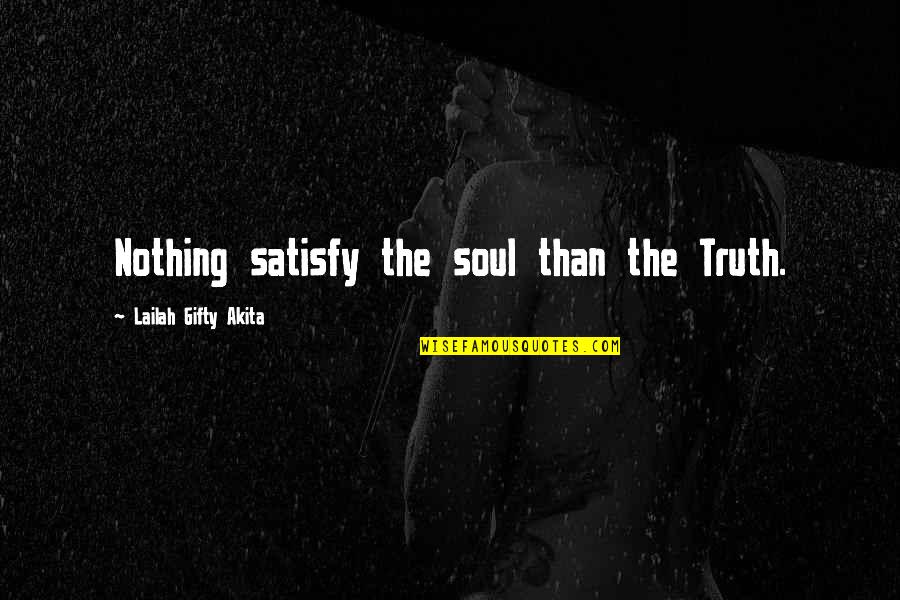 Helping The Helpless Quotes By Lailah Gifty Akita: Nothing satisfy the soul than the Truth.