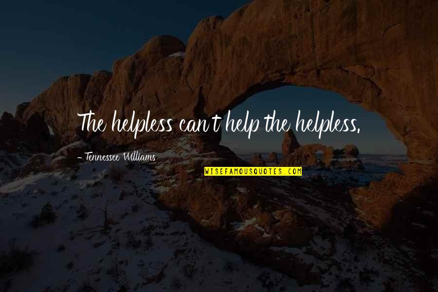 Helping The Helpless Quotes By Tennessee Williams: The helpless can't help the helpless.