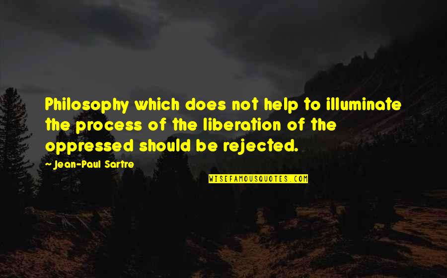 Helping The Oppressed Quotes By Jean-Paul Sartre: Philosophy which does not help to illuminate the