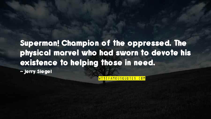 Helping The Oppressed Quotes By Jerry Siegel: Superman! Champion of the oppressed. The physical marvel