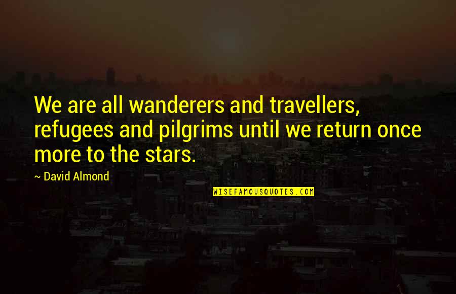 Helping The Poor Biblical Quotes By David Almond: We are all wanderers and travellers, refugees and
