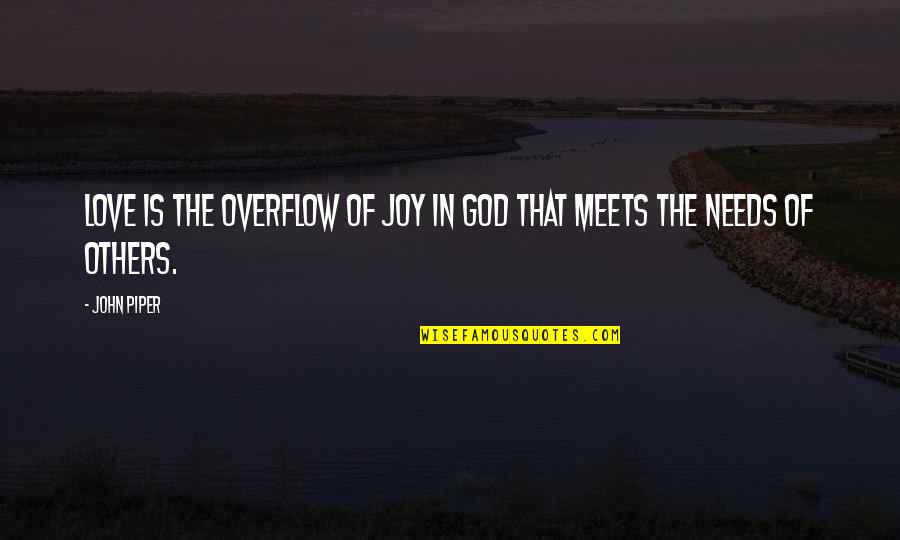 Helping The Poor Islamic Quotes By John Piper: Love is the overflow of joy in God