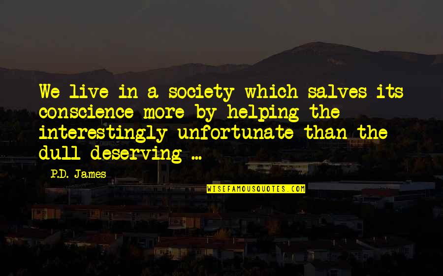 Helping The Unfortunate Quotes By P.D. James: We live in a society which salves its